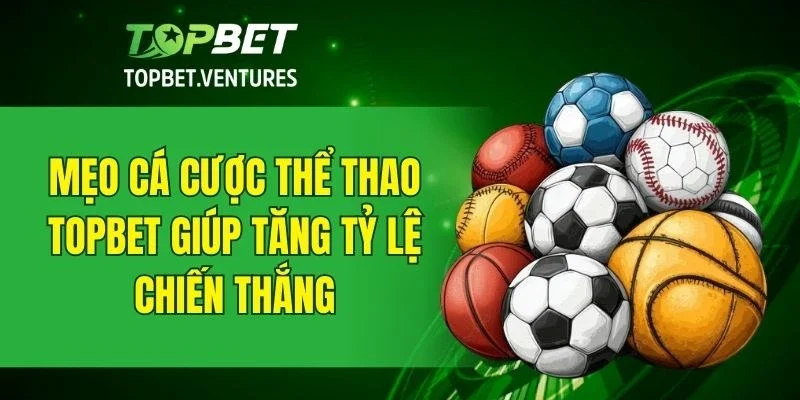 Bí quyết nâng cao cơ hội thắng cược khi chơi thể thao TOPBET