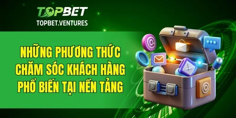 Các hình thức liên lạc CSKH tiện lợi tại nền tảng