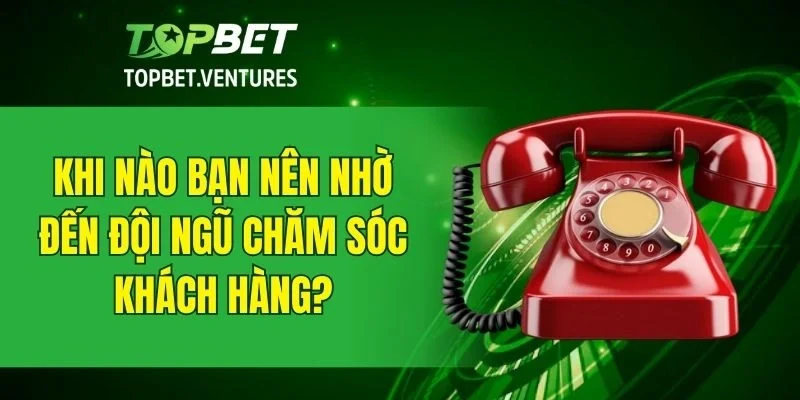 Các trường hợp thường gặp cần hỗ trợ từ chăm sóc khách hàng