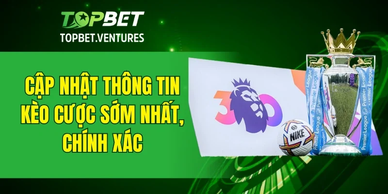 Cập nhật thông tin kèo cược sớm nhất, chính xác