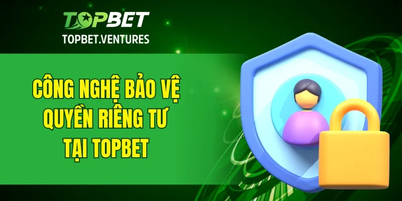 Công nghệ bảo vệ quyền riêng tư tại nhà cái