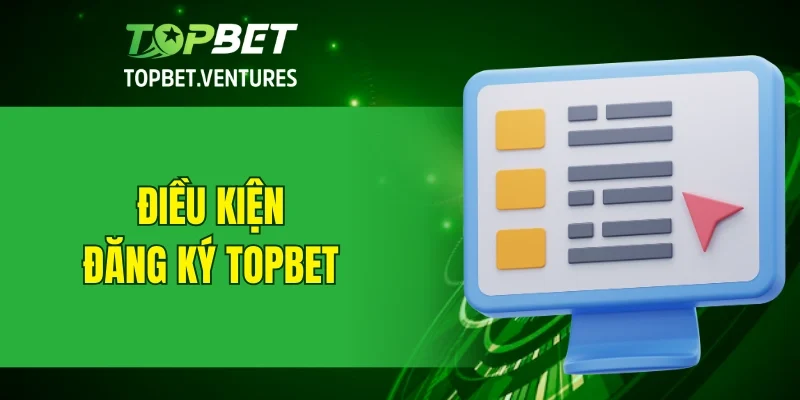 Điều kiện để có thể đăng ký TOPBET
