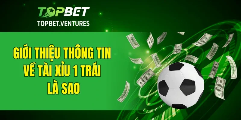 Giới thiệu thông tin về tài xỉu 1 trái là sao