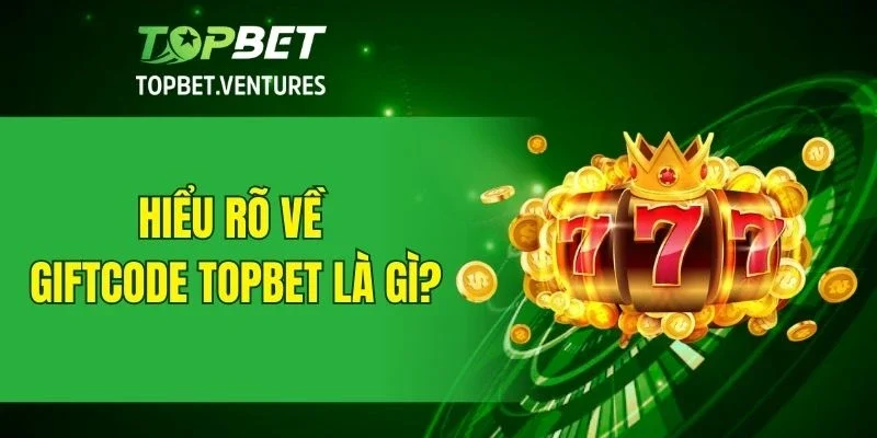 Hiểu rõ về giftcode TOPBET là gì?