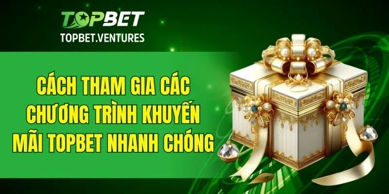 Hướng dẫn chi tiết cách nhận khuyến mãi TOPBET