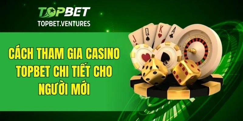 Hướng dẫn cụ thể cách chơi casino dành cho hội viên mới