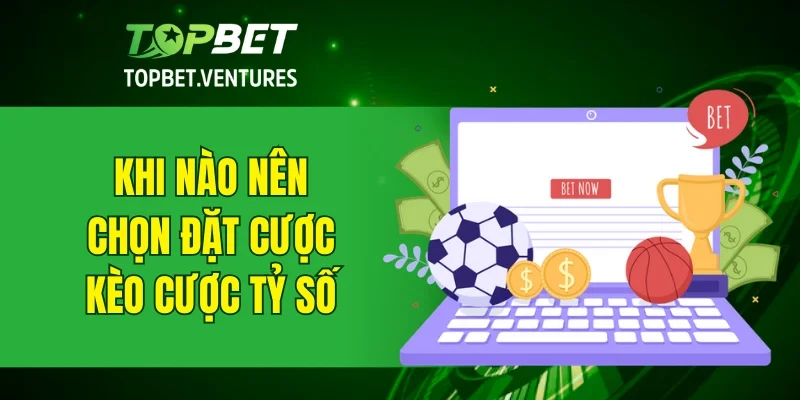 Khi nào nên chọn đặt cược kèo cược tỷ số
