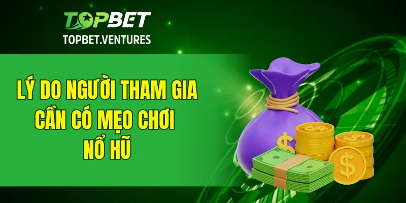 Lý do người tham gia cần có mẹo chơi nổ hũ