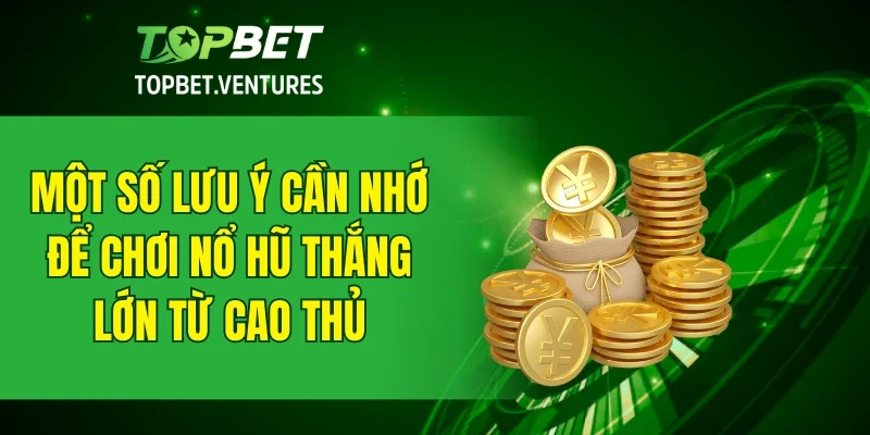 Một số lưu ý cần nhớ để chơi nổ hũ thắng lớn từ cao thủ
