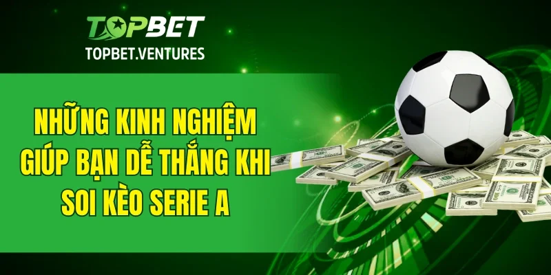 Những kinh nghiệm giúp bạn dễ thắng khi soi kèo Serie A