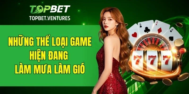 Những thể loại game hiện có tại TOPBET