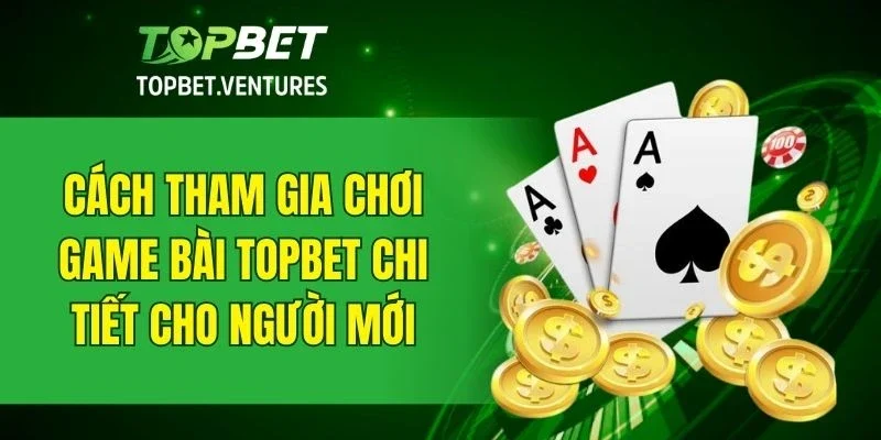 Quy trình tham gia chơi game bài từng bước dành cho người mới