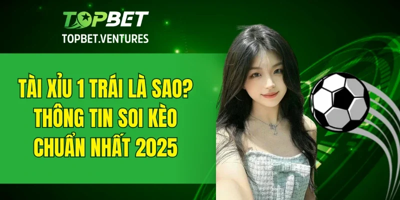 Tài Xỉu 1 Trái Là Sao