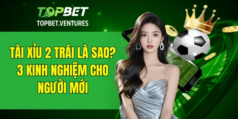 Tài Xỉu 2 Trái Là Sao