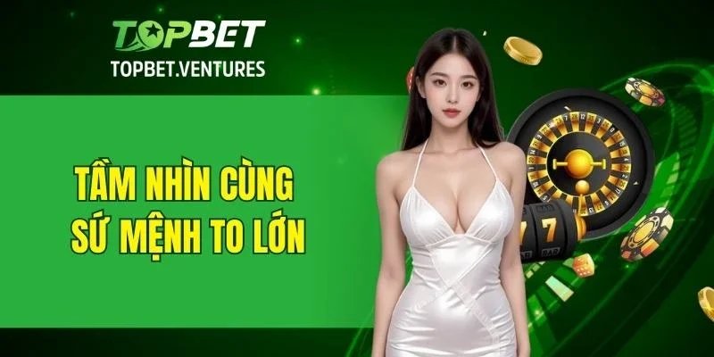 Tầm nhìn cùng sứ mệnh của TOPBET