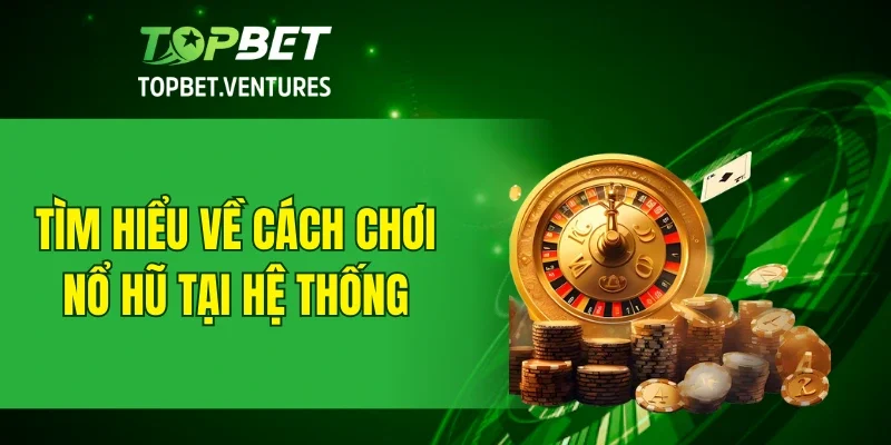 Tìm hiểu về cách chơi nổ hũ tại hệ thống
