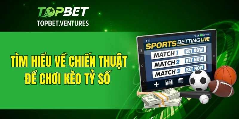 Tìm hiểu về chiến thuật để chơi kèo tỷ số 