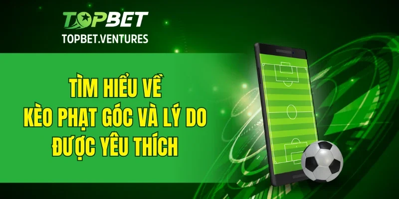 Tìm hiểu về kèo phạt góc và lý do được yêu thích