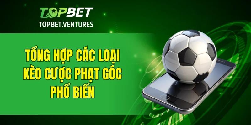 Tổng hợp các loại kèo cược phạt góc phổ biến