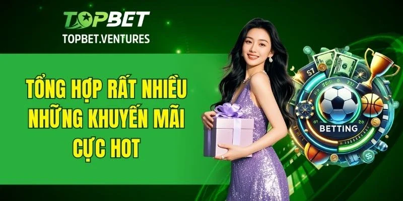 Tổng hợp rất nhiều những khuyến mãi cực hot tại TOPBET